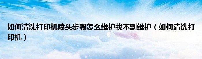 怎么清洗打印机弹头？完全指导，解决打印失质问题