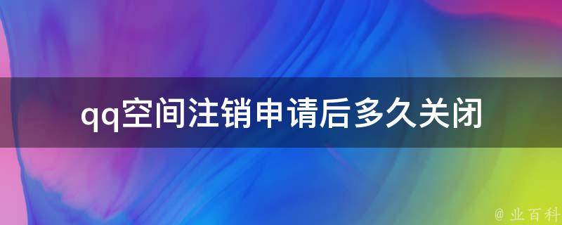 彻底关闭QQ空间的完整指南：方法、风险及未来趋势