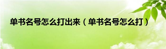 单书名号在键盘上怎么打？详解各种输入方法及技巧